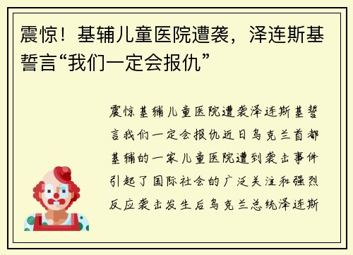 震惊！基辅儿童医院遭袭，泽连斯基誓言“我们一定会报仇”